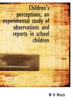 Children's Perceptions; An Experimental Study of Observations and Reports in School Children