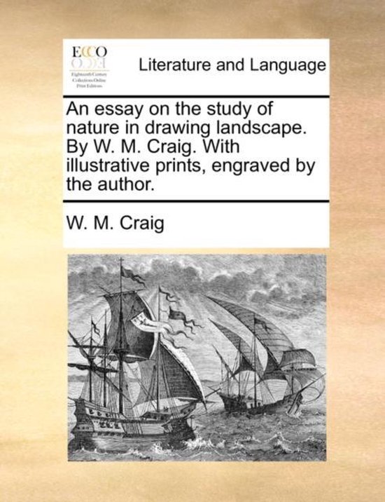 An essay on the study of nature in drawing landscape. By W. M. Craig. With illustrative prints, engraved by the author.