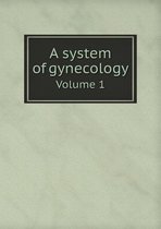 A system of gynecology Volume 1