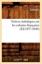 Sciences Sociales- Notices Statistiques Sur Les Colonies Françaises (Éd.1837-1840)