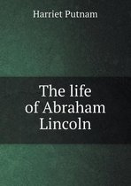 The life of Abraham Lincoln