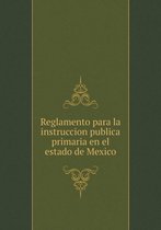 Reglamento para la instruccion publica primaria en el estado de Mexico