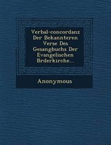 Verbal-Concordanz Der Bekannteren Verse Des Gesangbuchs Der Evangelischen Br Derkirche...