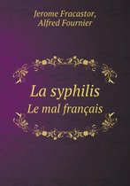 La syphilis Le mal francais
