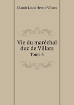 Vie du marechal duc de Villars Tome 3