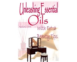 Unleashing Essential Oils : With Extra Invaluable Beauty Tips