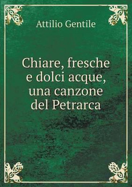 Chiare, fresche e dolci acque, una canzone del Petrarca, Attilio Gentile Chiare, fresche e dolci acque, una canzone del Petrarca, Attilio Gentile