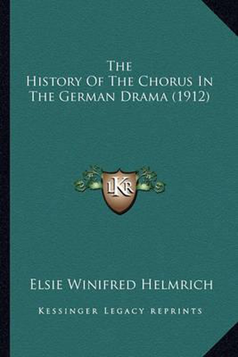 The History Of The Chorus In The German Drama (1912) van Elsie Winifred Helmrich