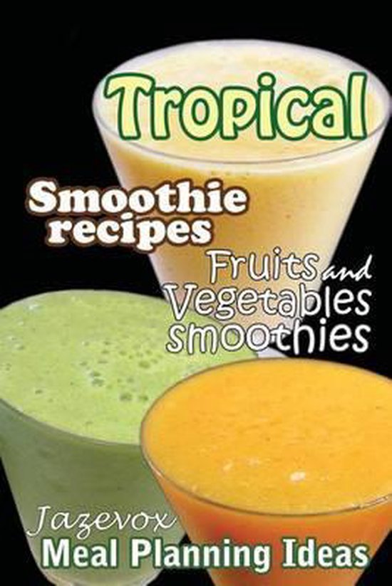 Tropical Smoothie Recipes - Fruits and Vegetables Smoothies - cover