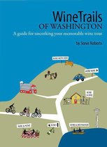 Winetrails of Washington: A Guide for Uncorking Your Memorable Wine Tour
