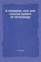 A Complete, New and Concise System of Chronology
