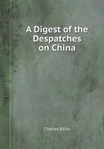 A Digest of the Despatches on China