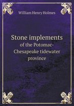 Stone Implements of the Potomac-Chesapeake Tidewater Province