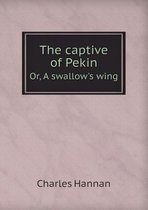 The captive of Pekin Or, A swallow's wing