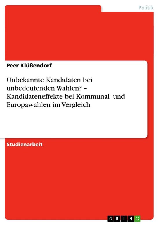Unbekannte Kandidaten bei unbedeutenden Wahlen? - Kandidateneffekte bei Kommunal- und Europawahlen im Vergleich