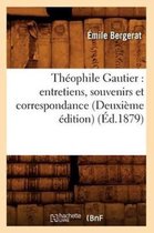 Litterature- Th�ophile Gautier: Entretiens, Souvenirs Et Correspondance (Deuxi�me �dition) (�d.1879)