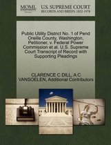 Public Utility District No. 1 of Pend Oreille County, Washington, Petitioner, V. Federal Power Commission et al. U.S. Supreme Court Transcript of Record with Supporting Pleadings