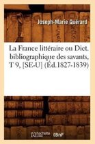 Generalites- La France Litt�raire Ou Dict. Bibliographique Des Savants, T 9, [Se-U] (�d.1827-1839)