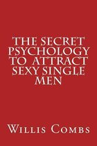 The Secret Psychology to Attract Sexy Single Men