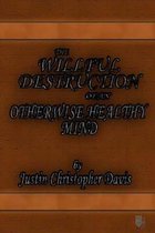 The Willful Destruction of an Otherwise Healthy Mind 6x9