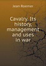 Cavalry. Its history, management and uses in war