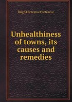 Unhealthiness of towns, its causes and remedies