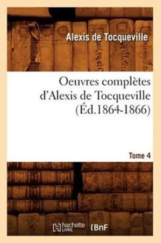 Sciences Sociales- Oeuvres Complètes d'Alexis de Tocqueville. Tome 4 (Éd.1864-1866)