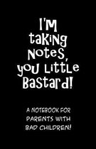 I'm taking notes, you little bastard! A notebook for parents with bad children!