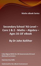 Secondary School ‘AS-Level: Core 1 & 2 - Maths –Algebra – Ages 16-18’ eBook