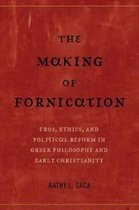 The Making of Fornication - Eros, Ethics, and Political Reform in Greek Philosophy and Early Christianity