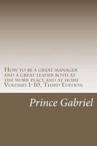 How to Be a Great Manager and a Great Leader Both at the Work Place and at Home Volumes 1-10, Third Edition