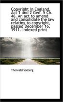 Copyright in England. ACT 1 and 2 Geo. 5 Ch. 46. an ACT to Amend and Consolidate the Law Relating to