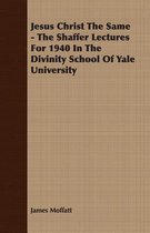 Jesus Christ The Same - The Shaffer Lectures For 1940 In The Divinity School Of Yale University