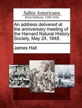 An Address Delivered at the Anniversary Meeting of the Harvard Natural History Society, May 24, 1848.