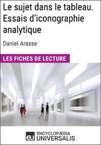 Le sujet dans le tableau. Essais d'iconographie analytique de Daniel Arasse (Les Fiches de Lecture d'Universalis)