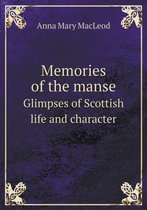 Memories of the manse Glimpses of Scottish life and character