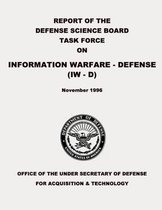 Report of the Defense Science Board Task Force on Information Warfare - Defense (IW - D)