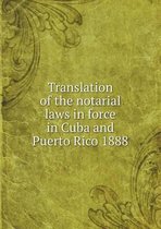 Translation of the notarial laws in force in Cuba and Puerto Rico 1888