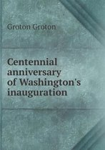 Centennial anniversary of Washington's inauguration