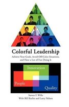 Colorful Leadership Achieve Your Goals, Avoid Off-Color Situations, and Have a Lot of Fun Doing It