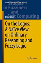 Studies in Fuzziness and Soft Computing 354 - On the Logos: A Naïve View on Ordinary Reasoning and Fuzzy Logic