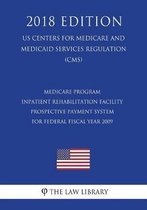 Medicare Program - Inpatient Rehabilitation Facility Prospective Payment System for Federal Fiscal Year 2009 (Us Centers for Medicare and Medicaid Services Regulation) (Cms) (2018 Edition)