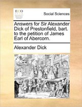 Answers for Sir Alexander Dick of Prestonfield, Bart. to the Petition of James Earl of Abercorn.