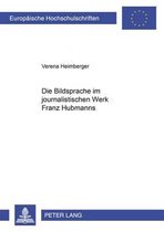 Europaeische Hochschulschriften / European University Studie- Die Bildsprache Im Journalistischen Werk Franz Hubmanns