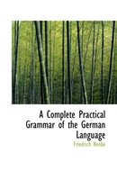 A Complete Practical Grammar of the German Language