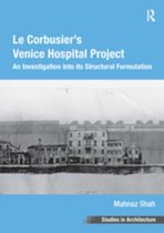 Ashgate Studies in Architecture - Le Corbusier's Venice Hospital Project