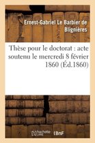 Sciences Sociales- Th�se Pour Le Doctorat: Acte Soutenu Le Mercredi 8 F�vrier 1860