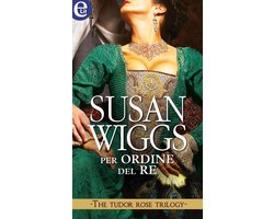 The Tudor Rose Trilogy 1 - Per ordine del re