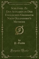 Schlussel Zu Den Aufgaben in Der Englischen Grammatik Nach Ollendorff's Methode (Classic Reprint)