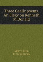 Three Gaelic poems. An Elegy on Kenneth M'Donald